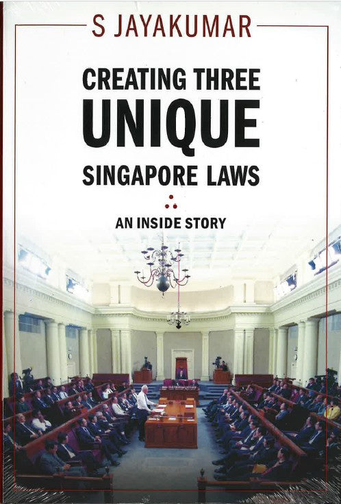 Creating Three Unique Singapore Laws: An Inside Story Author: S. Jayakumar | Maha Yu Yi 