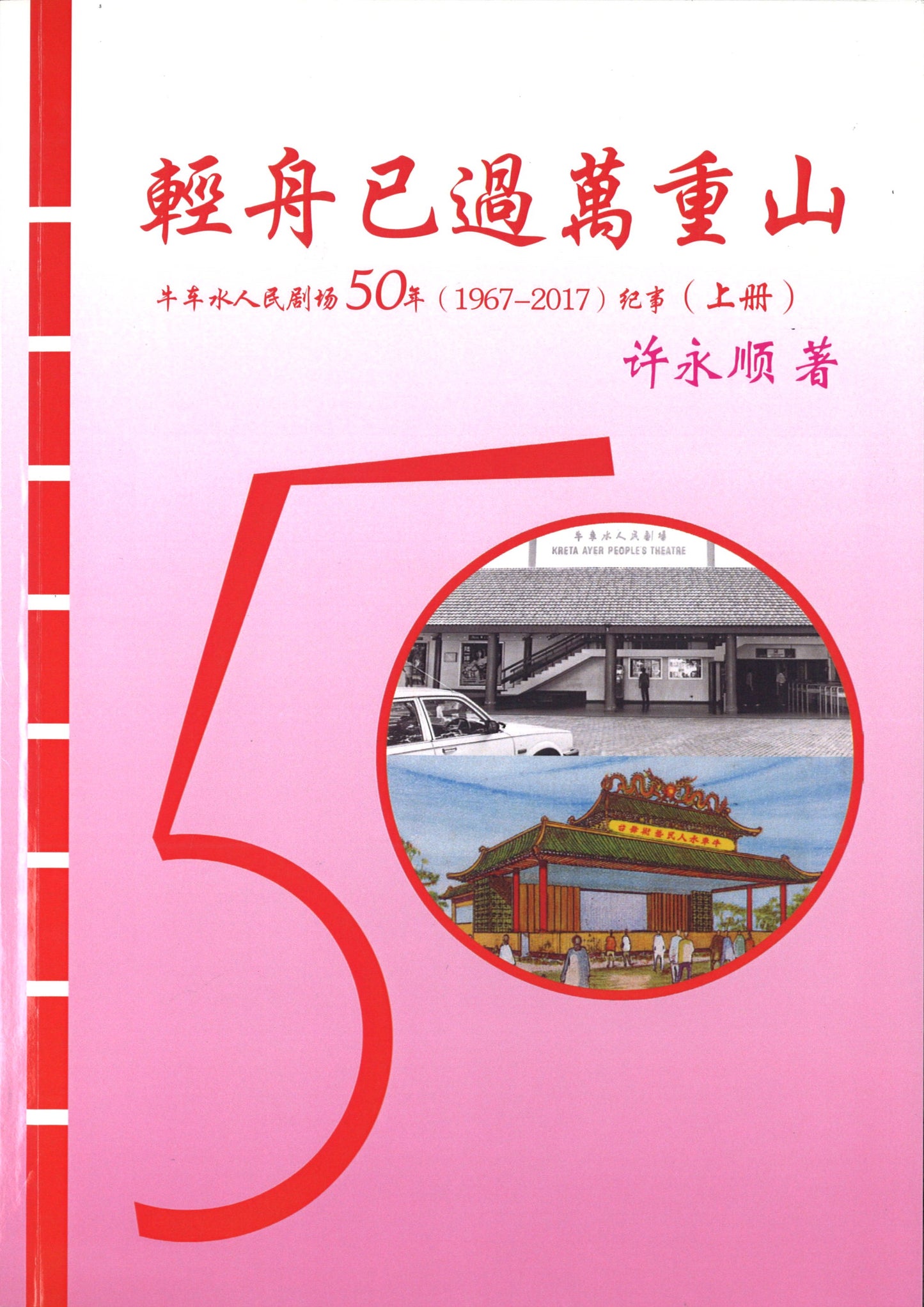 轻舟已过万重山：牛车水人民剧场50年（1967-2017）纪事 上册  9789811400759 | Singapore Chinese Books | Maha Yu Yi Pte Ltd