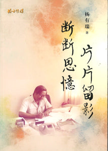 断断思忆，片片留影–杨有瑞回忆录  9789814992381 | Singapore Chinese Books | Maha Yu Yi Pte Ltd